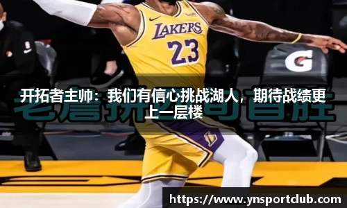 开拓者主帅：我们有信心挑战湖人，期待战绩更上一层楼
