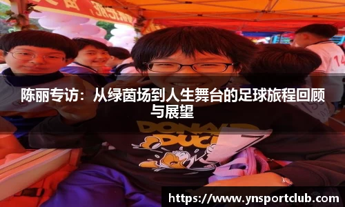 陈丽专访：从绿茵场到人生舞台的足球旅程回顾与展望