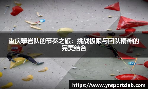 重庆攀岩队的节奏之旅：挑战极限与团队精神的完美结合