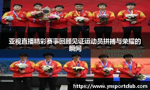 亚视直播精彩赛事回顾见证运动员拼搏与荣耀的瞬间