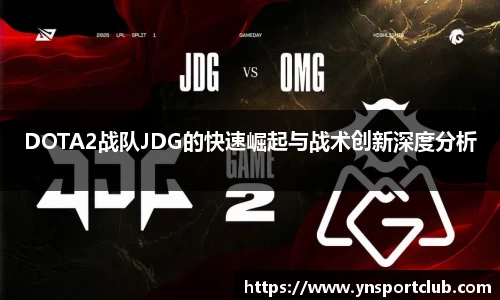 DOTA2战队JDG的快速崛起与战术创新深度分析