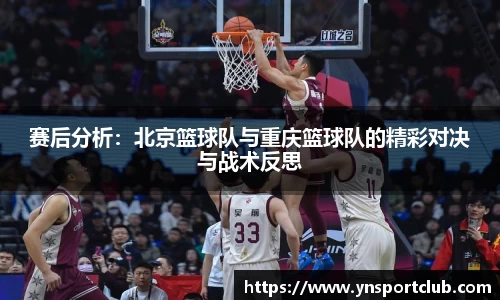 赛后分析：北京篮球队与重庆篮球队的精彩对决与战术反思