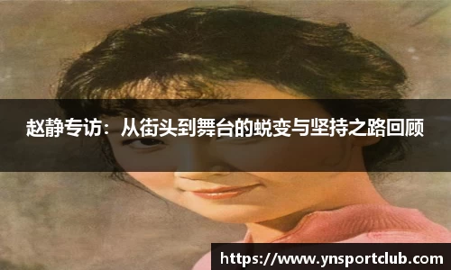 赵静专访：从街头到舞台的蜕变与坚持之路回顾